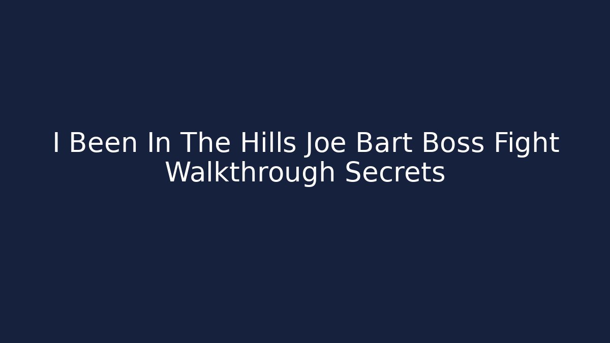 I Been In The Hills Joe Bart Boss Fight Walkthrough Secrets