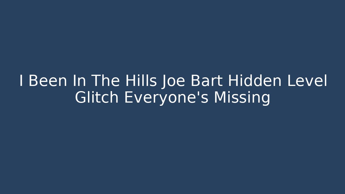 I Been In The Hills Joe Bart Hidden Level Glitch Everyone's Missing