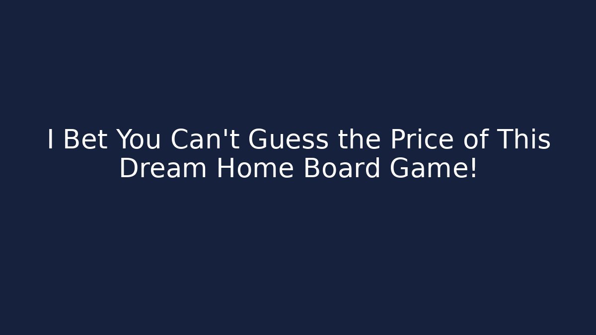 I Bet You Can't Guess the Price of This Dream Home Board Game!