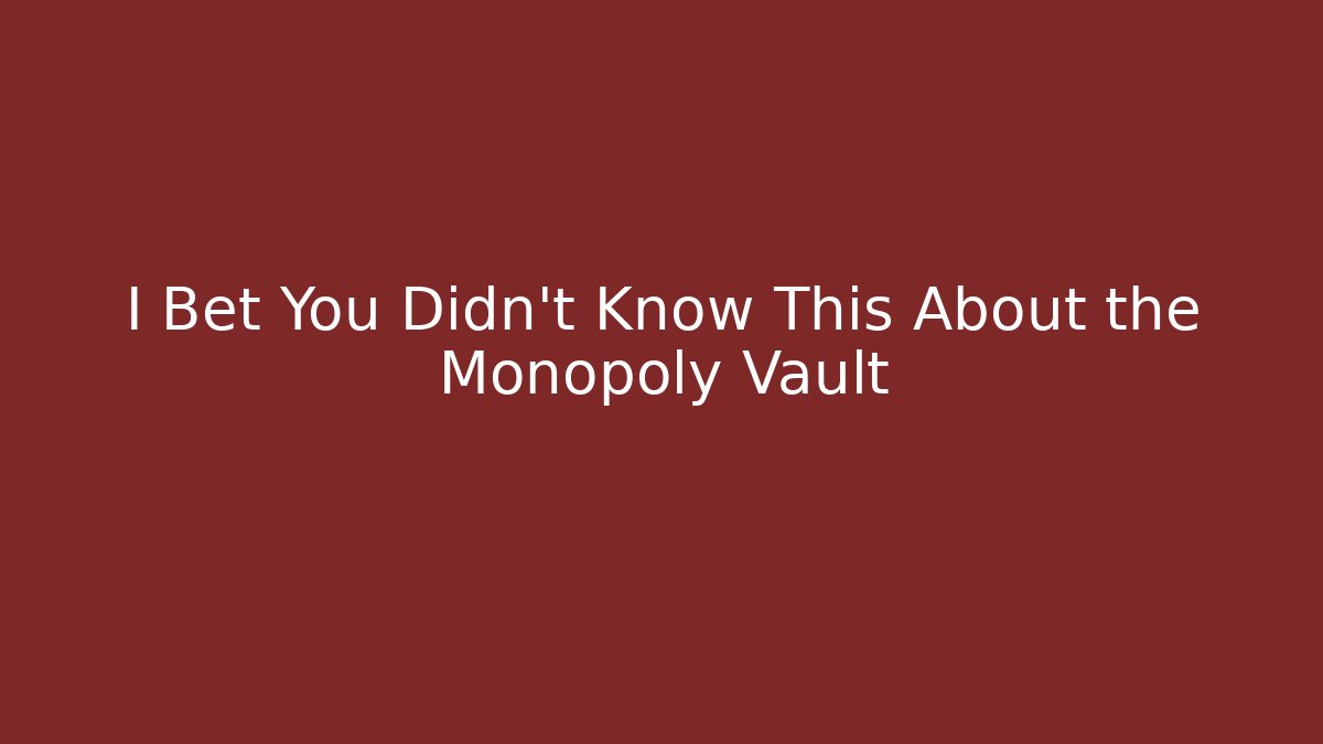 I Bet You Didn't Know This About the Monopoly Vault