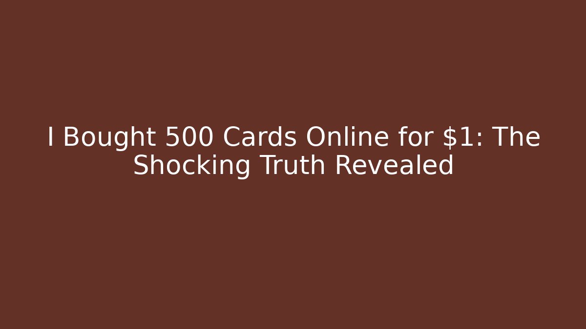 I Bought 500 Cards Online for $1: The Shocking Truth Revealed