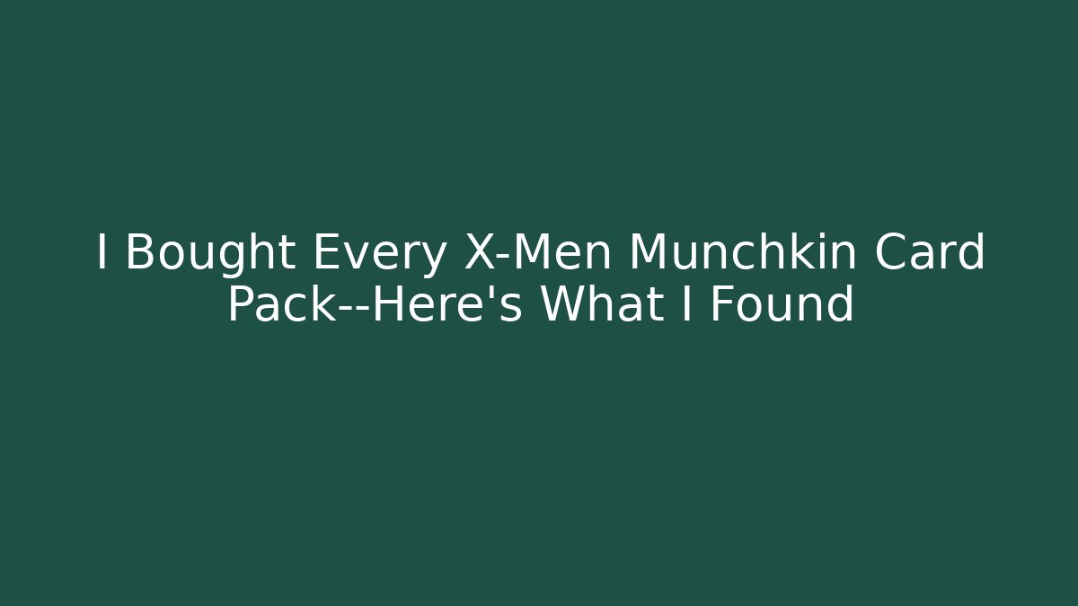 I Bought Every X-Men Munchkin Card Pack—Here’s What I Found - Smart Esu
