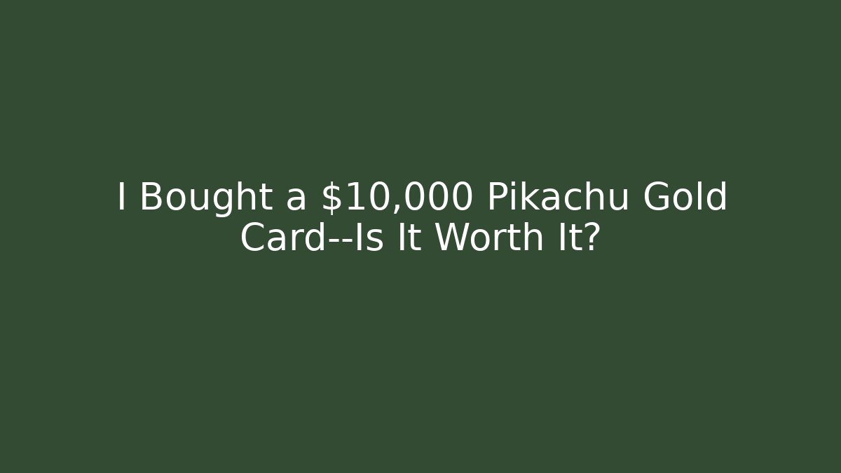 I Bought a $10,000 Pikachu Gold Card—Is It Worth It?