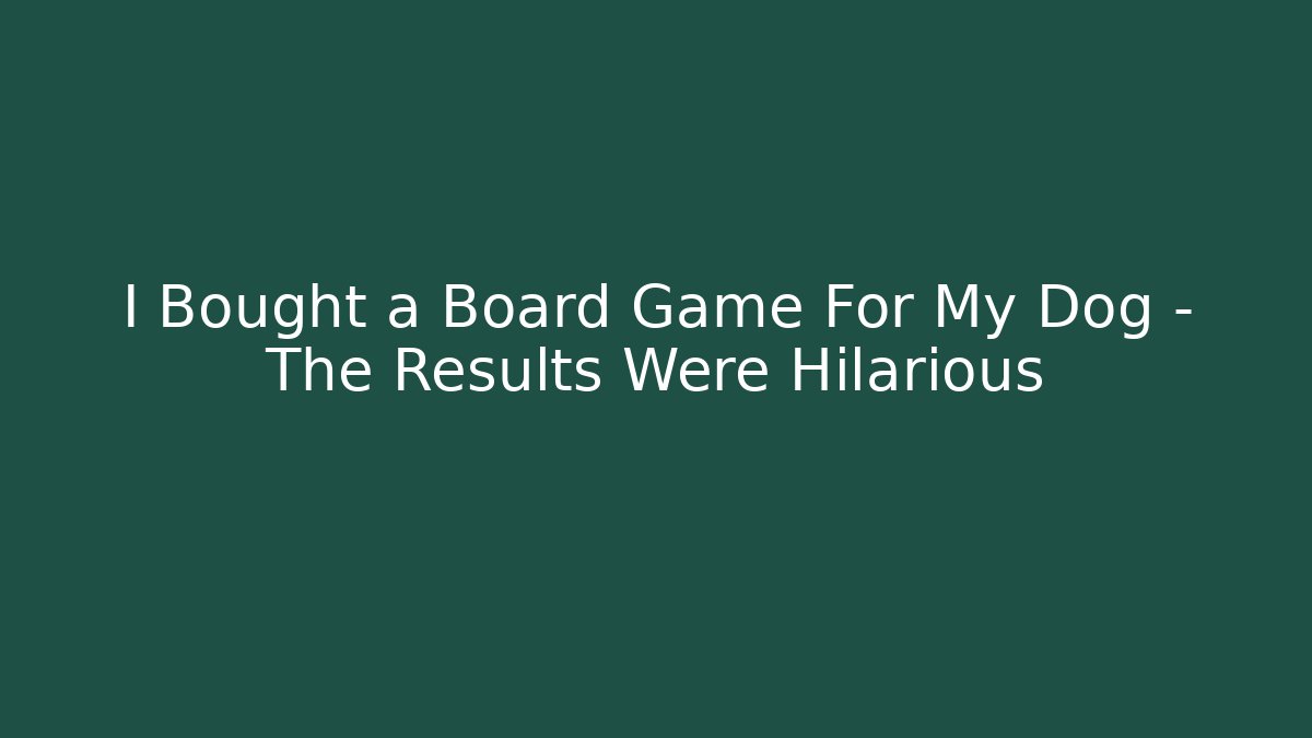 I Bought a Board Game For My Dog – The Results Were Hilarious
