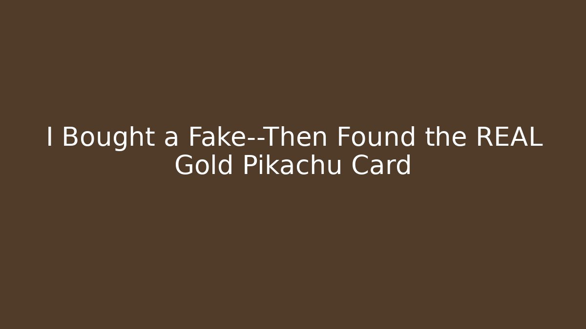 I Bought a Fake—Then Found the REAL Gold Pikachu Card