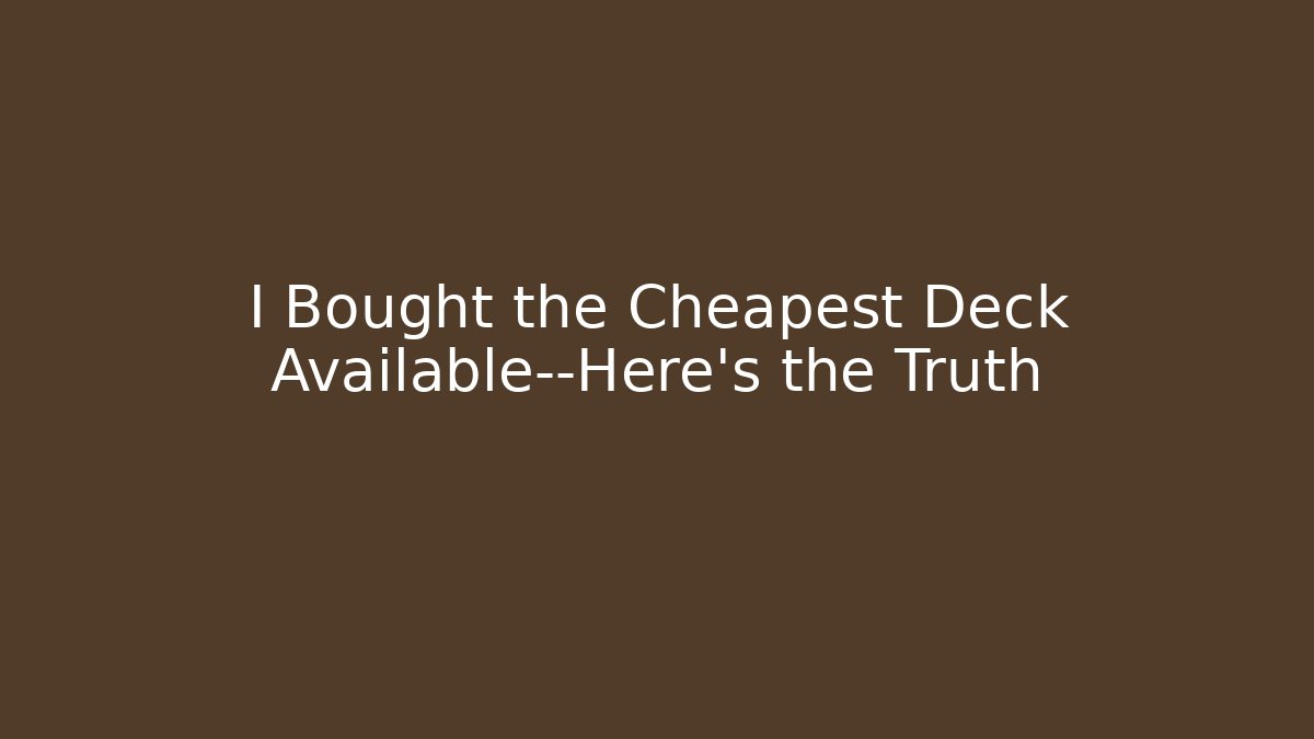 I Bought the Cheapest Deck Available—Here's the Truth