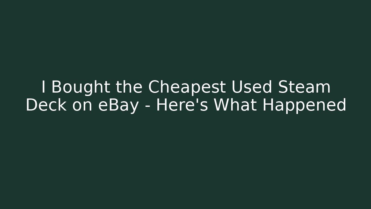 I Bought the Cheapest Used Steam Deck on eBay – Here’s What Happened
