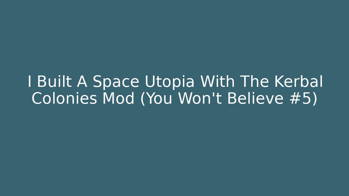 I Built A Space Utopia With The Kerbal Colonies Mod (You Won't Believe #5)