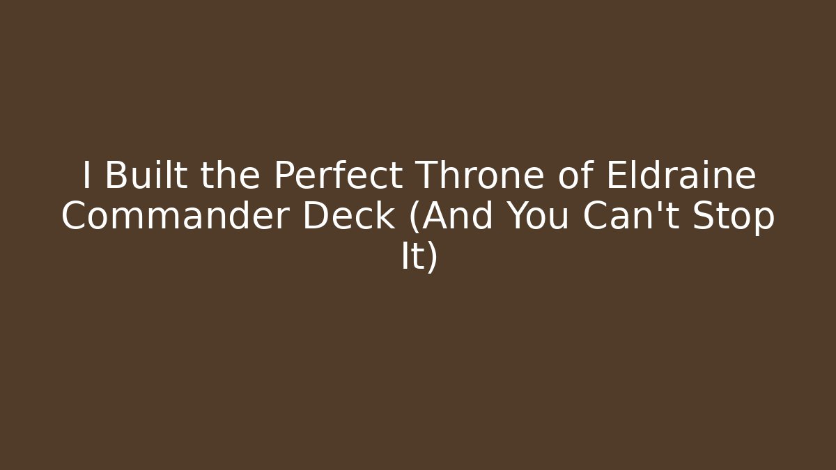 I Built the Perfect Throne of Eldraine Commander Deck (And You Can't Stop It)