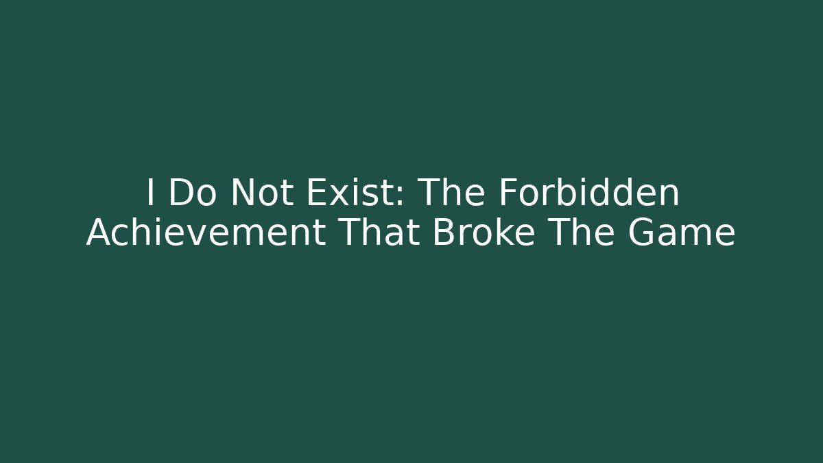 I Do Not Exist: The Forbidden Achievement That Broke The Game - Smart Esu