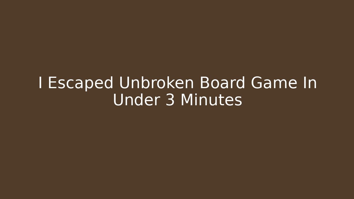 I Escaped Unbroken Board Game In Under 3 Minutes