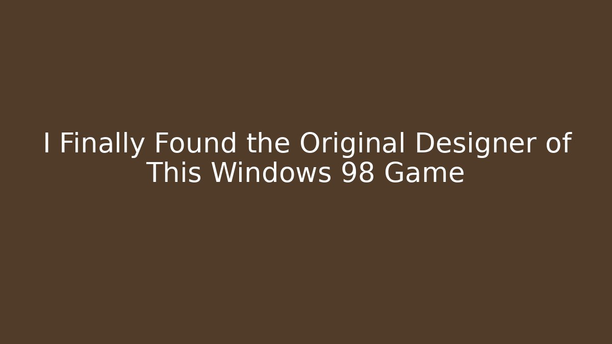 I Finally Found the Original Designer of This Windows 98 Game