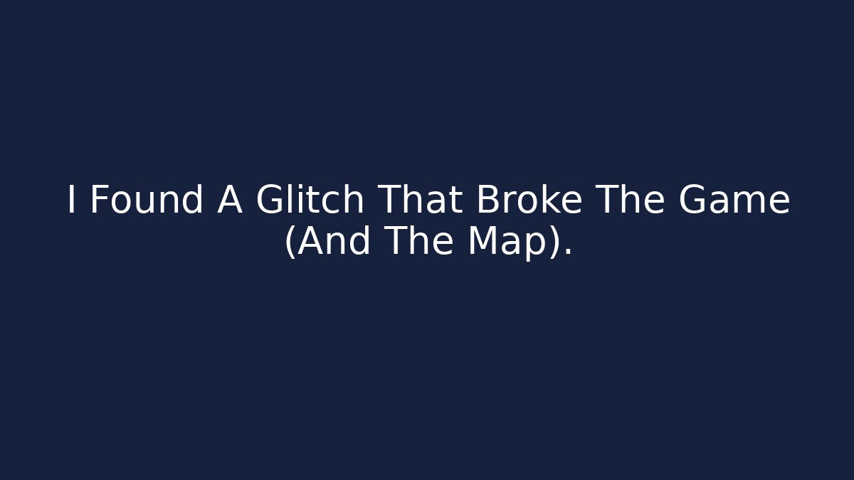 I Found A Glitch That Broke The Game (And The Map). - Smart Esu