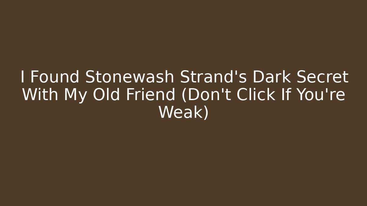I Found Stonewash Strand's Dark Secret With My Old Friend (Don't Click If You're Weak)