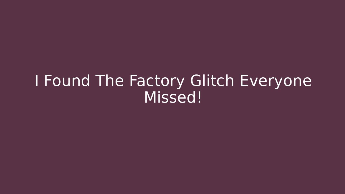 I Found The Factory Glitch Everyone Missed! - Smart Esu