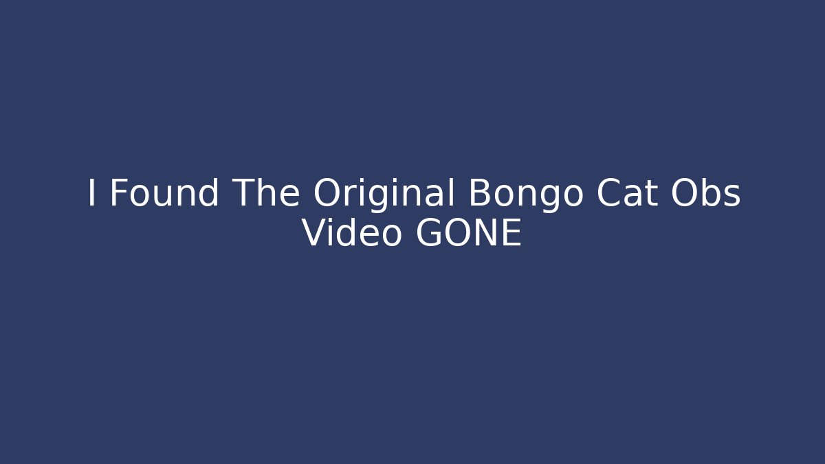 I Found The Original Bongo Cat Obs Video GONE - Smart Esu