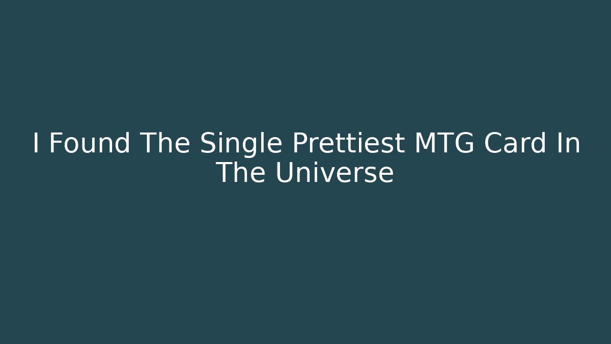 I Found The Single Prettiest MTG Card In The Universe