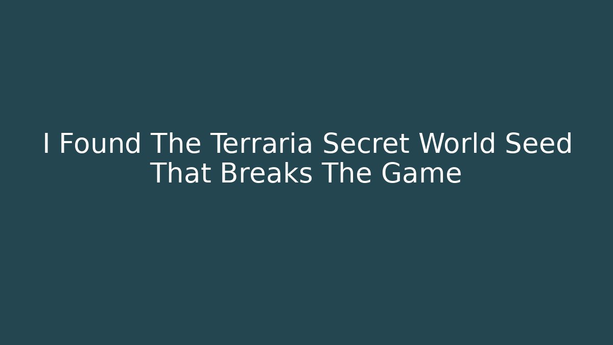 I Found The Terraria Secret World Seed That Breaks The Game