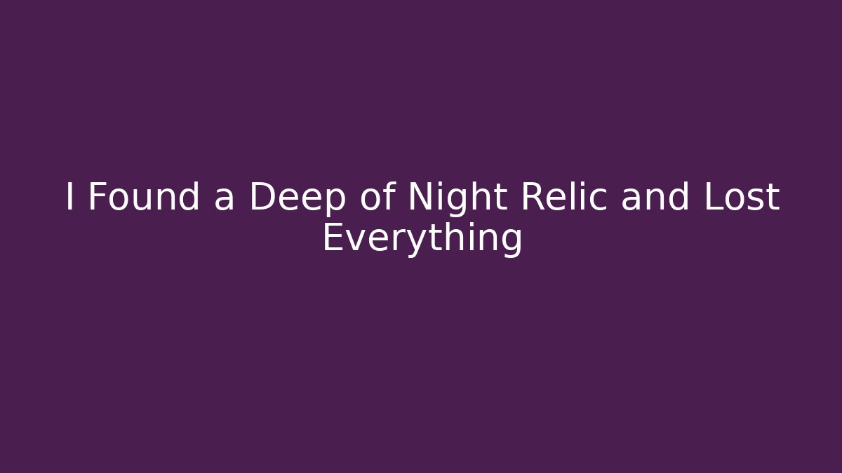 I Found a Deep of Night Relic and Lost Everything