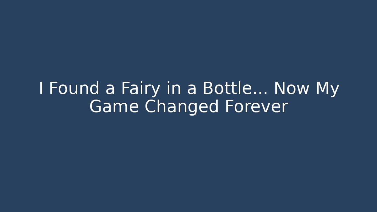 I Found a Fairy in a Bottle... Now My Game Changed Forever