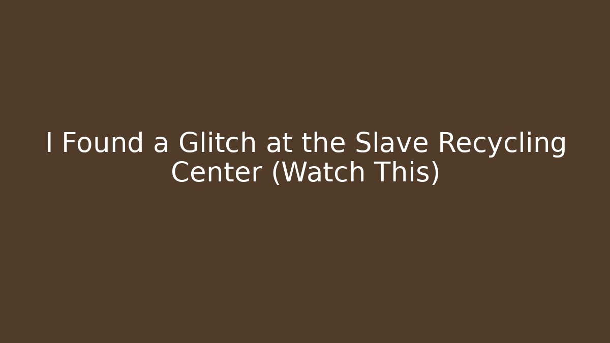 I Found a Glitch at the Slave Recycling Center (Watch This)