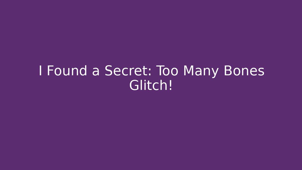 I Found a Secret: Too Many Bones Glitch!