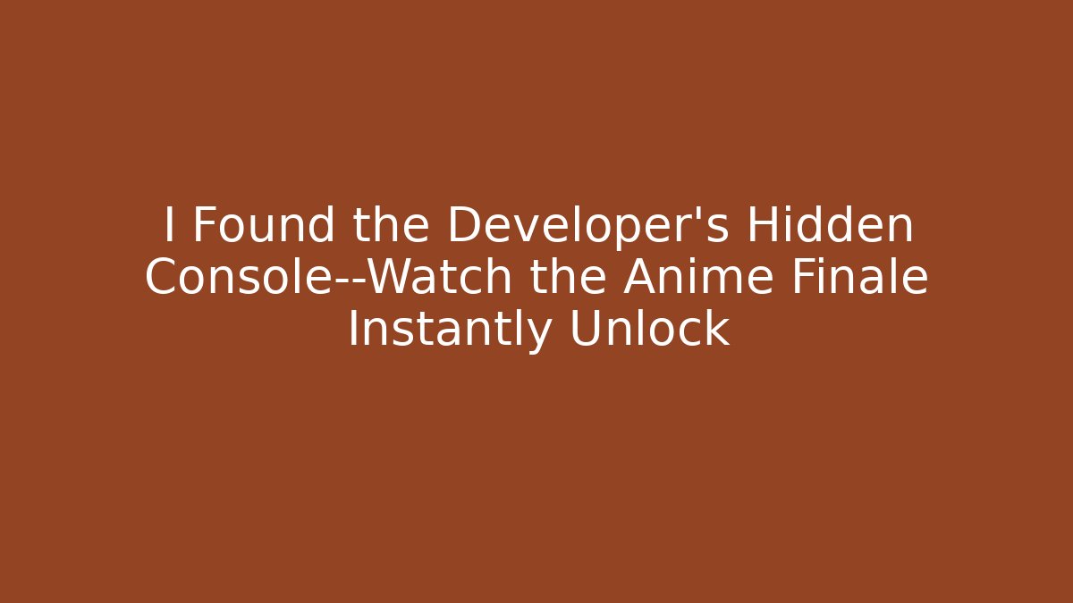 I Found the Developer's Hidden Console—Watch the Anime Finale Instantly Unlock