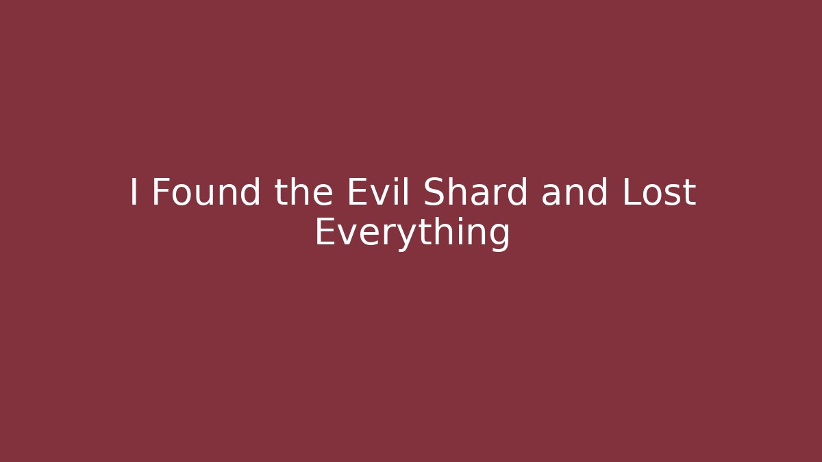 I Found the Evil Shard and Lost Everything - Smart Esu