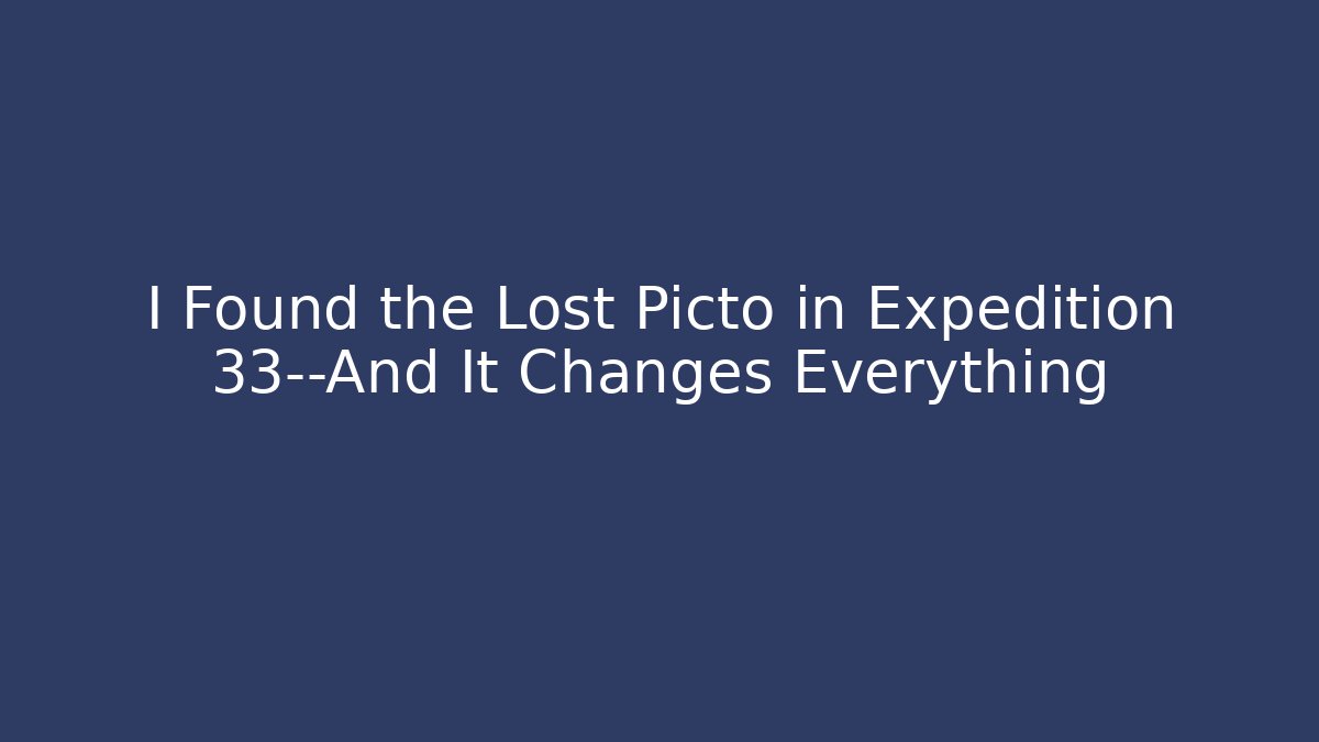 I Found the Lost Picto in Expedition 33—And It Changes Everything