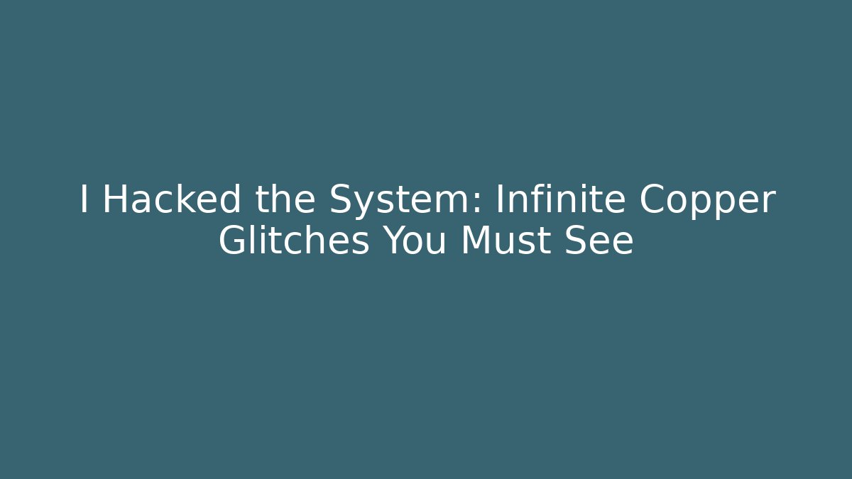 I Hacked the System: Infinite Copper Glitches You Must See