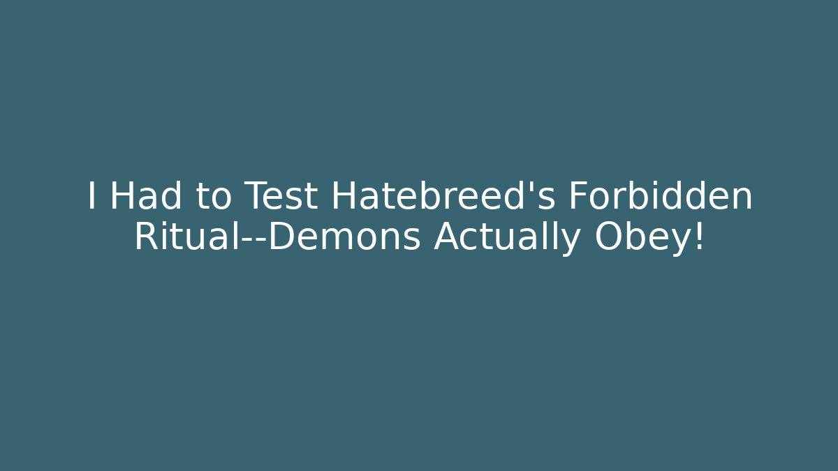 I Had to Test Hatebreed's Forbidden Ritual—Demons Actually Obey!