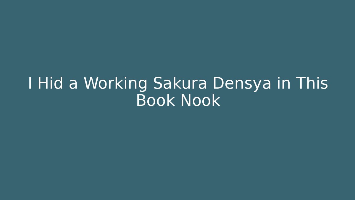 I Hid a Working Sakura Densya in This Book Nook