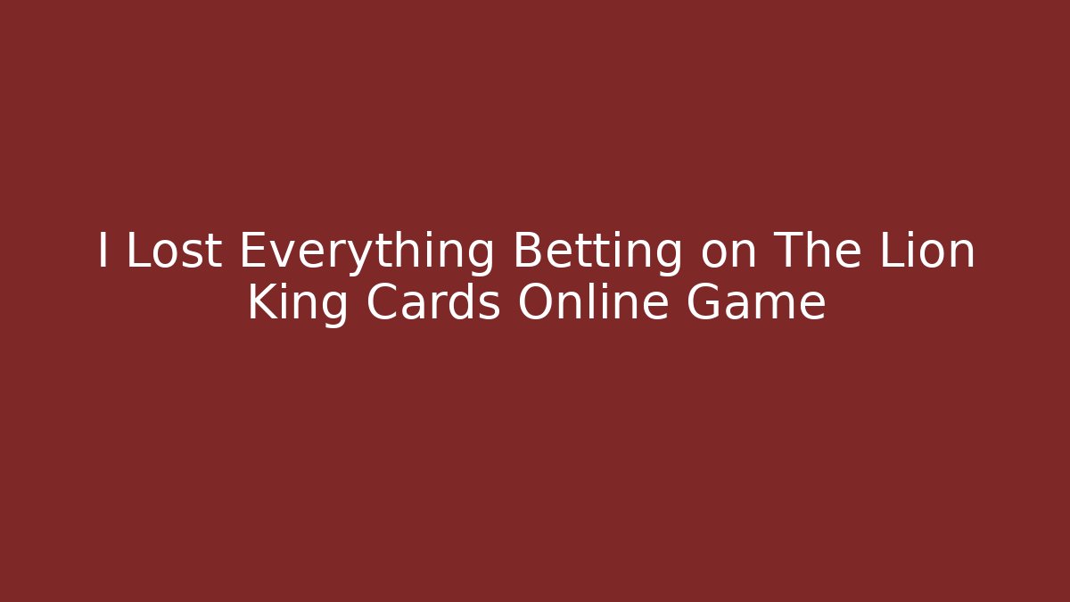 I Lost Everything Betting on The Lion King Cards Online Game