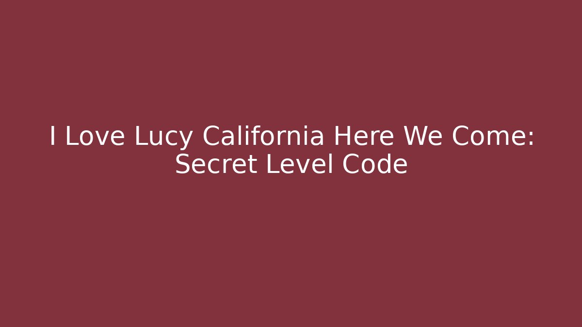 I Love Lucy California Here We Come: Secret Level Code