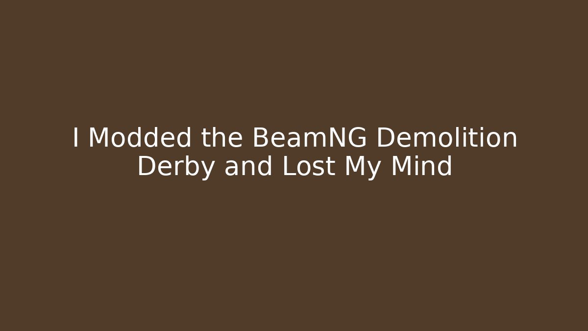 I Modded the BeamNG Demolition Derby and Lost My Mind