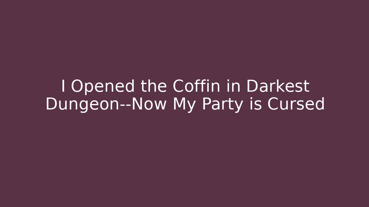I Opened the Coffin in Darkest Dungeon—Now My Party is Cursed