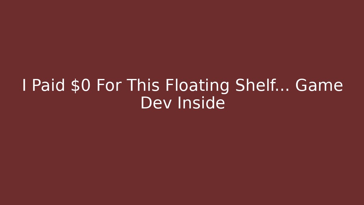 I Paid $0 For This Floating Shelf… Game Dev Inside - Smart Esu