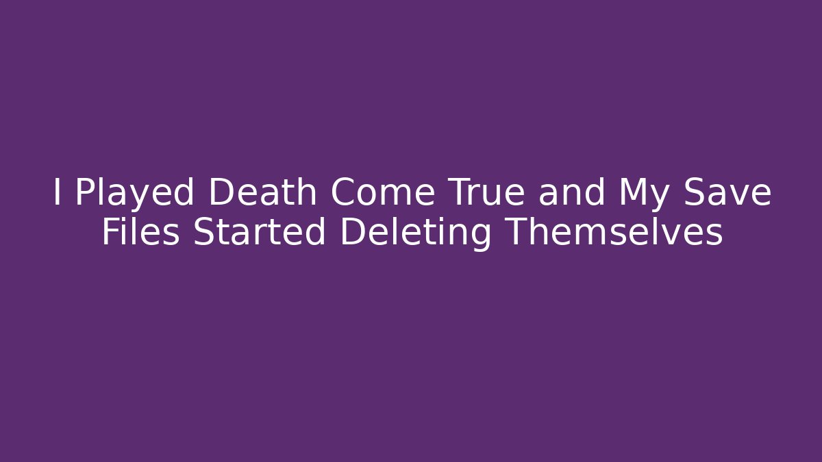 I Played Death Come True and My Save Files Started Deleting Themselves