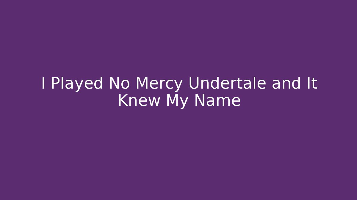 I Played No Mercy Undertale and It Knew My Name