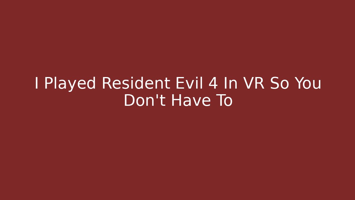 I Played Resident Evil 4 In VR So You Don't Have To