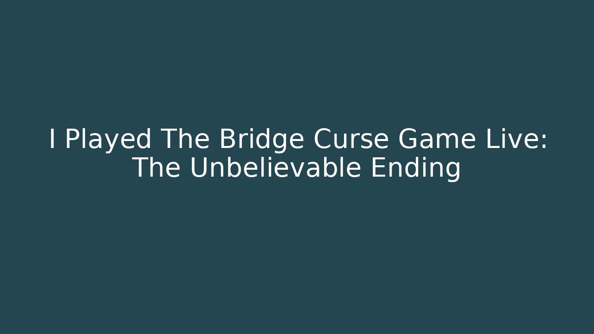 I Played The Bridge Curse Game Live: The Unbelievable Ending