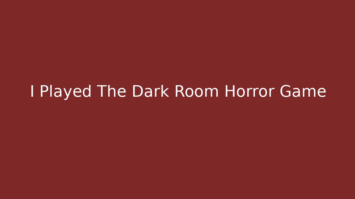 I Played The Dark Room Horror Game