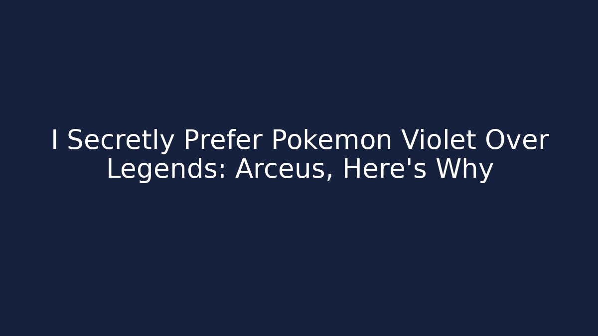 I Secretly Prefer Pokemon Violet Over Legends: Arceus, Here's Why