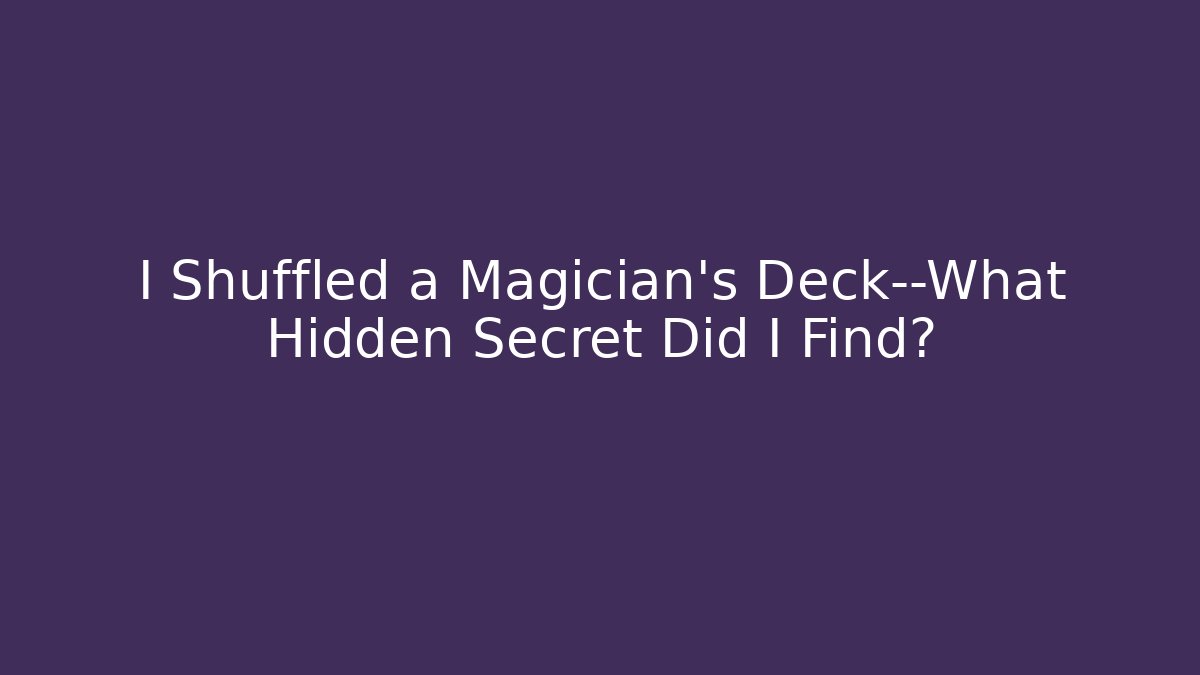 I Shuffled a Magician's Deck—What Hidden Secret Did I Find?