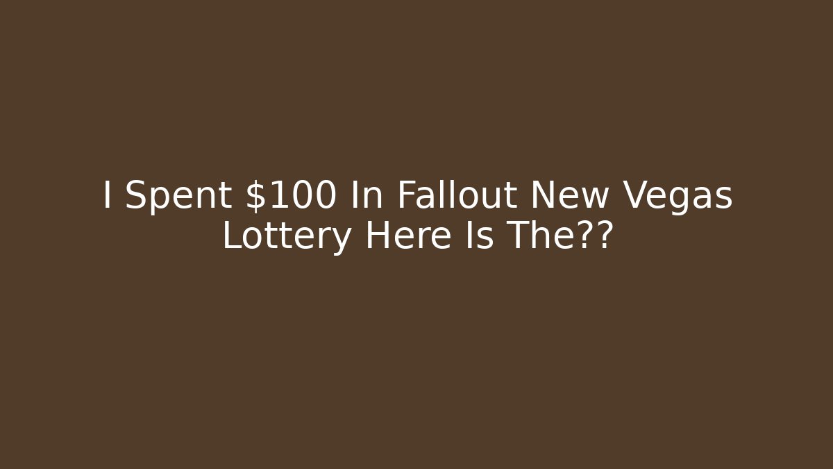 I Spent $100 In Fallout New Vegas Lottery Here Is The结果