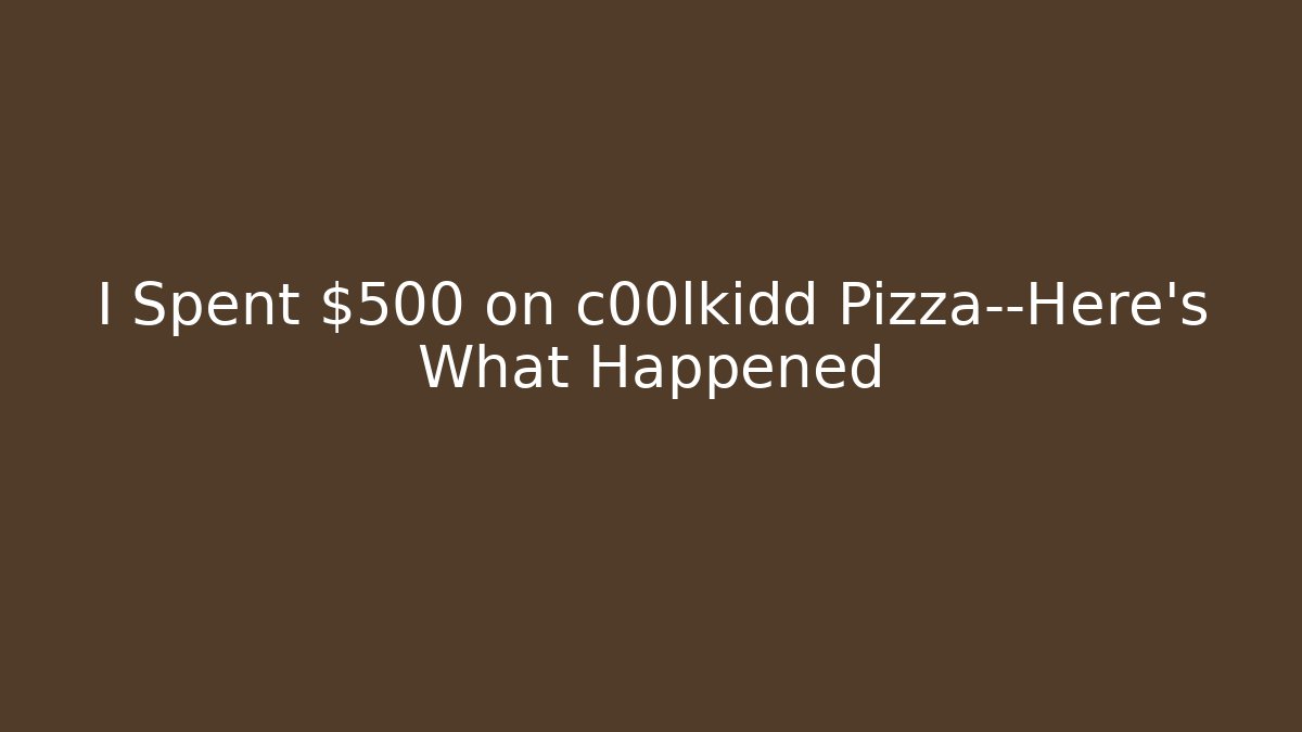 I Spent $500 on c00lkidd Pizza—Here's What Happened