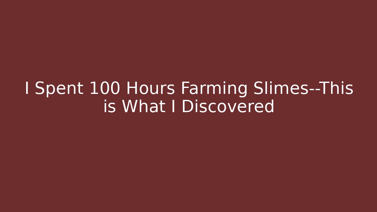 I Spent 100 Hours Farming Slimes—This is What I Discovered
