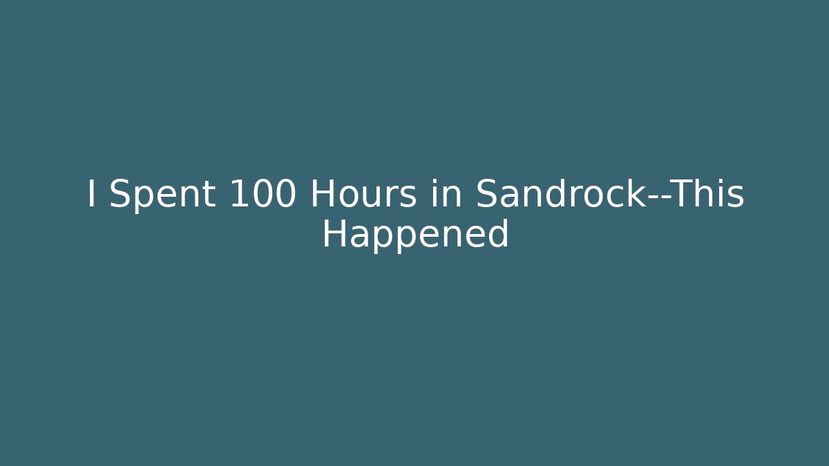 I Spent 100 Hours in Sandrock—This Happened