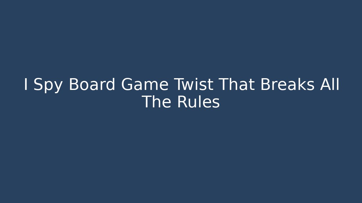 I Spy Board Game Twist That Breaks All The Rules - Smart Esu