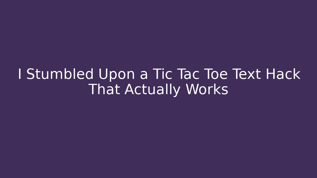 I Stumbled Upon a Tic Tac Toe Text Hack That Actually Works - Smart Esu